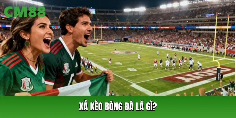 Xả kèo bóng đá là gì?