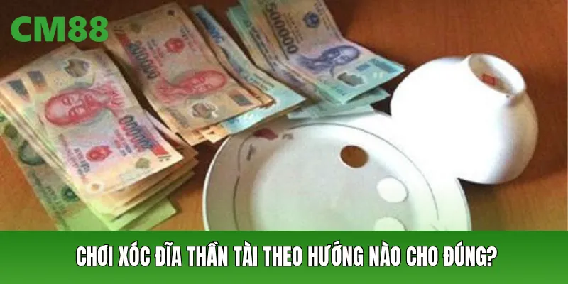 Chơi xóc đĩa thần tài theo hướng nào cho đúng?