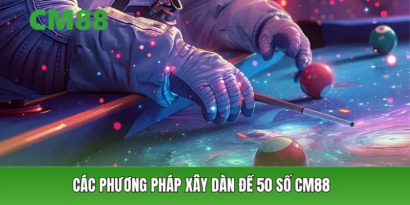 Các phương pháp xây dàn đề 50 số CM88