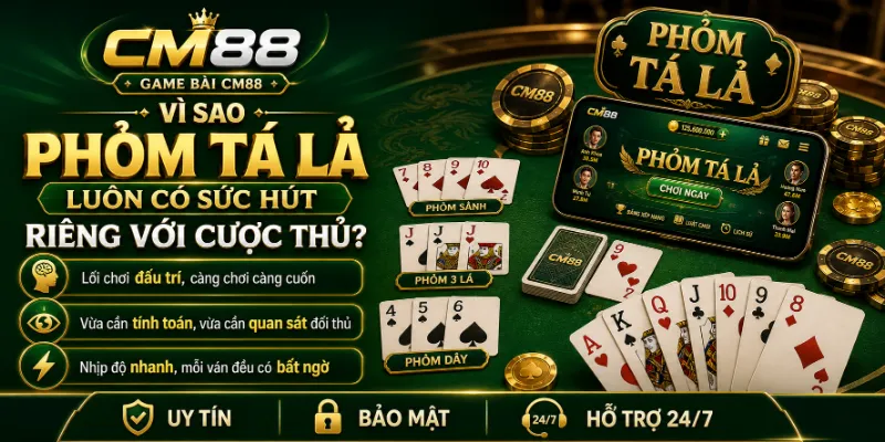 Vì sao phỏm tá lả luôn có sức hút riêng với cược thủ?