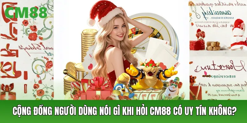Cộng đồng người dùng nói gì khi hỏi CM88 có uy tín không?